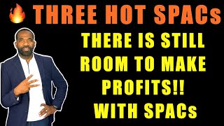 THREE HOT SPACs THAT STILL HAVE UPSIDE! | THERE'S MONEY TO BE MADE