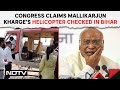 Congress Mallikarjun Kharge | Congress Claims Mallikarjun Kharge&#39;s Helicopter Checked In Bihar