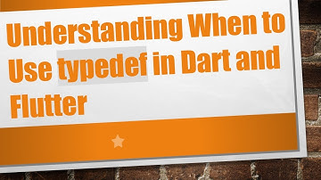 Understanding When to Use typedef in Dart and Flutter