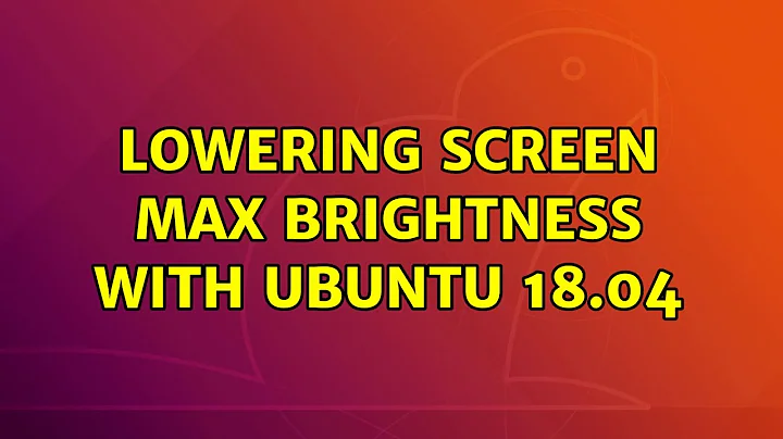 Ubuntu: Lowering screen max brightness with Ubuntu 18.04 (2 Solutions!!)