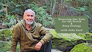 Honoring our Pain for the World &amp; Deep Ecology, with John Seed
