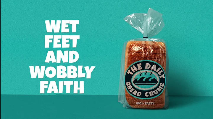 The Daily Bread Crumb: Wet Feet and Wobbly Faith (Matthew 14:22-33)