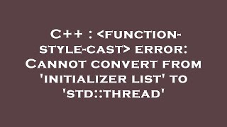 C++ :  function-style-cast  error: Cannot convert from 'initializer list' to 'std::thread'