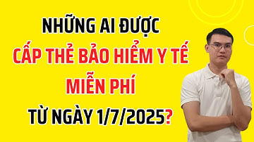 Những Ai Được Cấp Thẻ BHYT Miễn Phí Từ Ngày 1/7/2025