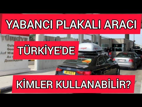 Yabancı Plakalı Aracı Türkiye'de Kimler Kullanabilir?