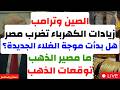 الصين وترامب زيادات الكهرباء تضرب مصر هل بدأت موجة الغلاء الجديدة ما مصير الذهب توقعات الذهب 
