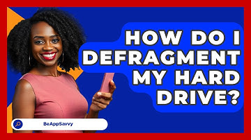 How Do I Defragment My Hard Drive? - Be App Savvy