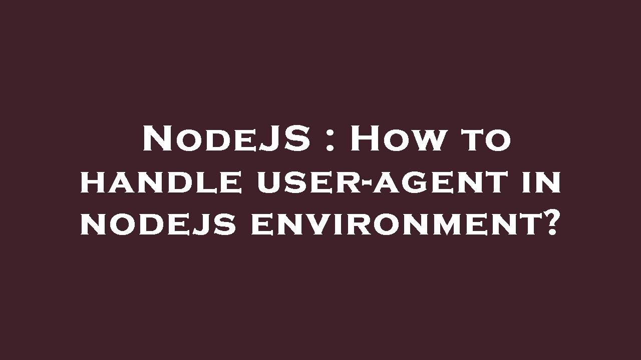 NodeJS : How to handle user-agent in nodejs environment? - YouTube