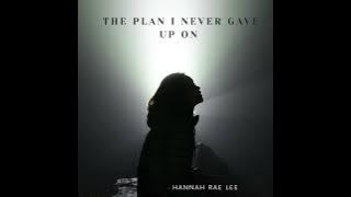 Hannah Rae Lee - The plan I Never Gave up on  ( Original Audio )