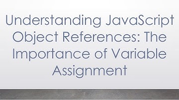 Understanding JavaScript Object References: The Importance of Variable Assignment