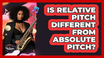 Is Relative Pitch Different From Absolute Pitch? - The Musician Encyclopedia