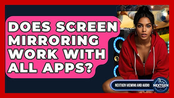 Does Screen Mirroring Work With All Apps? - NextGen Viewing and Audio