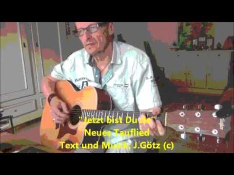 Modernes Tauflied NEU! - Jetzt bist Du da - Text und Musik: (c) Johann Götz