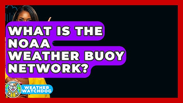 What Is The NOAA Weather Buoy Network? - Weather Watchdog