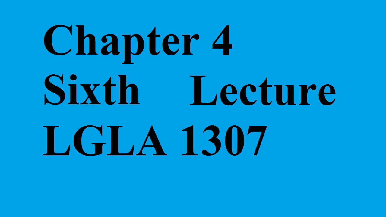 Chapter 4 (Sixth Lecture) (LGLA 1307)