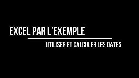 EXCEL Utiliser et effectuer des calculs sur les dates