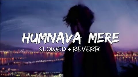 ✨Humnava Mere (Slowed + Reverb) | Jubin Nautiyal