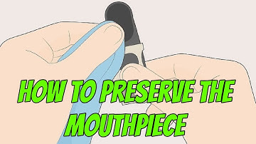 How to Preserve the Mouthpiece