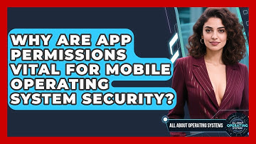 Why Are App Permissions Vital For Mobile Operating System Security? - All About Operating Systems