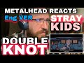 METALHEAD REACTS| STRAY KIDS - DOUBLE KNOT - ENGLISH VERSION 🔥🔥🔥