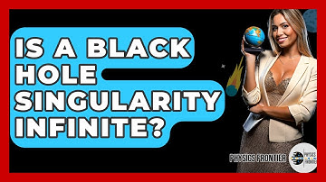 Is A Black Hole Singularity Infinite? - Physics Frontier
