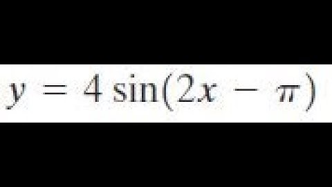 y = 4sin(2x - pi) find the amplitude, period, and phase shift