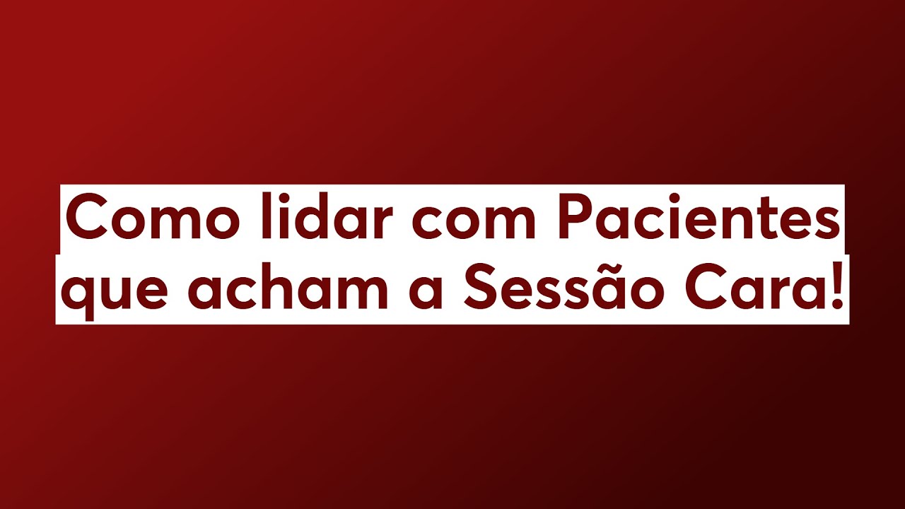 Como lidar com Pacientes que acham a Sessão Cara! - YouTube