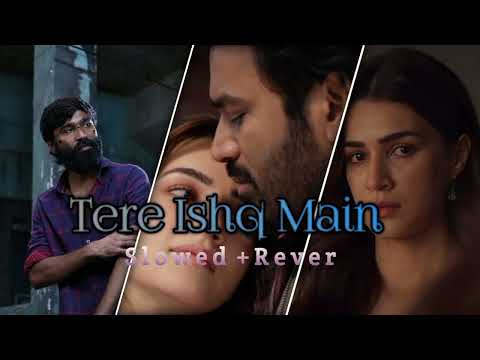 TERE ISHQ MAIN | SLOWED REVERB | DHANUSH | KRITI | @rj_lyricalx