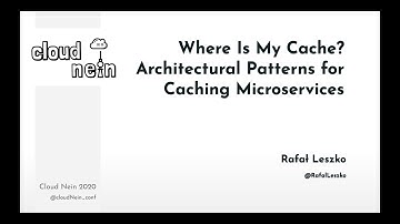 CloudNein 2020: Rafał Leszko - Where is my Cache? Architectural Patterns for Caching Microservices