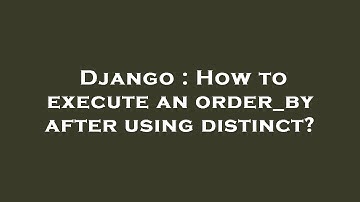 Django : How to execute an order_by after using distinct?