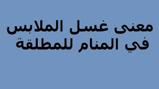 معنى غسل الملابس في المنام للمطلقة