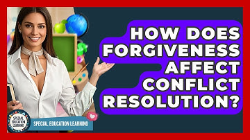 How Does Forgiveness Affect Conflict Resolution? - Special Education Learning