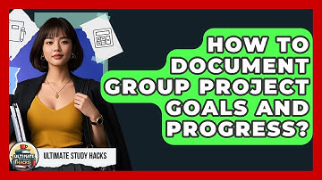 How To Document Group Project Goals And Progress? - Ultimate Study Hacks