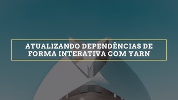 Atualizando dependências de forma interativa com Yarn