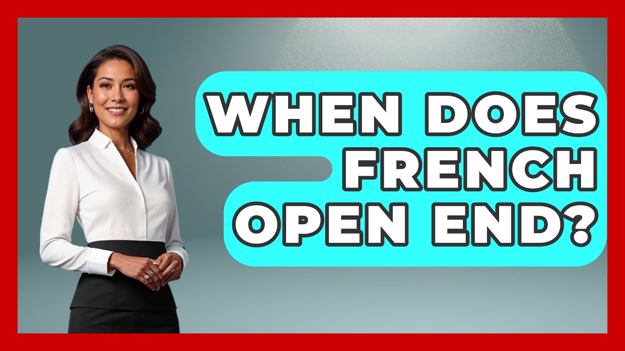 When Does French Open End? - France Fact File