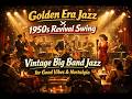 🎺 Golden Era Jazz × 1950s Revival Swing | Vintage Big Band Jazz for Good Vibes &amp; Nostalgia