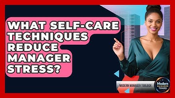 What Self-care Techniques Reduce Manager Stress? - Modern Manager Toolbox