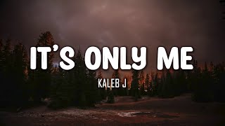 Kaleb J - It's Only Me (Lyrics)