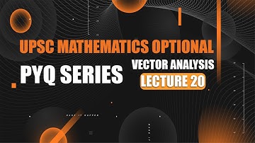 UPSC Mathematics Optional | PYQ Series | Vector Analysis - Lecture 20