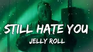 Jelly Roll - Still Hate You (Lyrics)