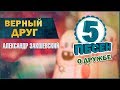 ВЕРНЫЙ ДРУГ ✮ 5 песен о дружбе ✮ Александр Закшевский