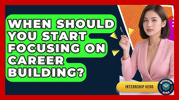 When Should You Start Focusing on Career Building? | Internship Hero News