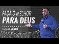 FAÇA O MELHOR PARA DEUS - Luciano Subirá