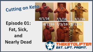 Cutting On Keto - Episode 01: Fat, Sick, and Nearly Dead