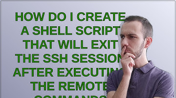 How do I create a shell script that will exit the ssh session after executing the remote commands
