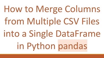 How to Merge Columns from Multiple CSV Files into a Single DataFrame in Python pandas