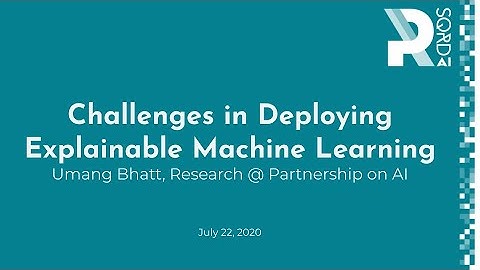 Rsqrd AI - Umang Bhatt - Challenges in Deploying Explainable Machine Learning