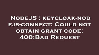 NodeJS : keycloak-nodejs-connect: Could not obtain grant code: 400:Bad Request