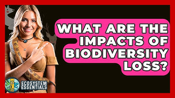 What Are The Impacts Of Biodiversity Loss? - Ecosystem Essentials