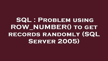 SQL : Problem using ROW_NUMBER() to get records randomly (SQL Server 2005)